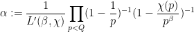 \displaystyle  \alpha := \frac{1}{L'(\beta,\chi)} \prod_{p<Q} (1-\frac{1}{p})^{-1} (1 - \frac{\chi(p)}{p^\beta})^{-1}