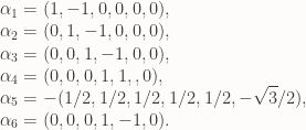 \displaystyle  \alpha_1=(1,-1,0,0,0,0),\\   \alpha_2=(0,1,-1,0,0,0),\\   \alpha_3=(0,0,1,-1,0,0),\\   \alpha_4=(0,0,0,1,1,,0),\\   \alpha_5=-(1/2,1/2,1/2,1/2,1/2,-\sqrt{3}/2),\\   \alpha_6=(0,0,0,1,-1,0).