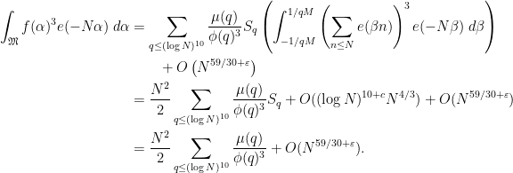 \displaystyle  \begin{aligned} 	\int_{\mathfrak M} f(\alpha)^3e(-N\alpha) \; d\alpha &= \sum_{q \le (\log N)^{10}} \frac{\mu(q)}{\phi(q)^3}S_q 		\left( \int_{-1/qM}^{1/qM}\left(\sum_{n \le N}e(\beta n)\right)^3e(-N\beta) 		\; d\beta \right ) \\ 	&\qquad +O\left(N^{59/30+\varepsilon}\right) \\ &= \frac{N^2}{2}\sum_{q \le (\log N)^{10}} 	\frac{\mu(q)}{\phi(q)^3}S_q + O((\log N)^{10+c} N^{4/3}) 		+ O(N^{59/30+\varepsilon}) \\ &= \frac{N^2}{2}\sum_{q \le (\log N)^{10}} \frac{\mu(q)}{\phi(q)^3} 		+ O(N^{59/30+\varepsilon}). \end{aligned} 