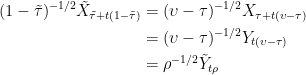 \displaystyle  \begin{aligned} (1-\tilde\tau)^{-1/2}\tilde X_{\tilde\tau+t(1-\tilde\tau)} &=(\upsilon-\tau)^{-1/2}X_{\tau+t(\upsilon-\tau)}\\ &=(\upsilon-\tau)^{-1/2}Y_{t(\upsilon-\tau)}\\ &=\rho^{-1/2}\tilde Y_{t\rho} \end{aligned} 