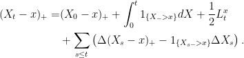 \displaystyle  \begin{aligned} (X_t-x)_+= &{}(X_0-x)_++ \int_0^t 1_{\{X_- > x\}}dX +\frac12L^x_t\\ &+\sum_{s\le t}\left(\Delta(X_s-x)_+-1_{\{X_{s-} > x\}}\Delta X_s\right). \end{aligned} 