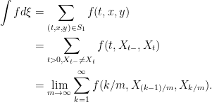 \displaystyle  \begin{aligned} \int fd\xi &=\sum_{(t,x,y)\in S_1}f(t,x,y)\\ &=\sum_{t > 0,X_{t-}\not=X_t}f(t,X_{t-},X_t)\\ &=\lim_{m\rightarrow\infty}\sum_{k=1}^\infty f(k/m,X_{(k-1)/m},X_{k/m}). \end{aligned} 