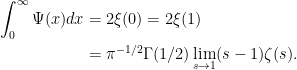 \displaystyle  \begin{aligned} \int_0^\infty\Psi(x)dx &= 2\xi(0) = 2\xi(1)\\ &=\pi^{-1/2}\Gamma(1/2)\lim_{s\rightarrow1}(s-1)\zeta(s). \end{aligned} 