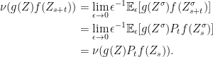 \displaystyle  \begin{aligned} \nu(g(Z)f(Z_{s+t})) &=\lim_{\epsilon\rightarrow0}\epsilon^{-1}{\mathbb E}_\epsilon[g(Z^\sigma)f(Z^\sigma_{s+t})]\\ &=\lim_{\epsilon\rightarrow0}\epsilon^{-1}{\mathbb E}_\epsilon[g(Z^\sigma)P_tf(Z^\sigma_s)]\\ &=\nu(g(Z)P_tf(Z_s)). \end{aligned} 