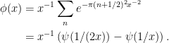 \displaystyle  \begin{aligned} \phi(x) &=x^{-1}\sum_ne^{-\pi (n+1/2)^2x^{-2}}\\ &=x^{-1}\left(\psi(1/(2x))-\psi(1/x)\right). \end{aligned} 