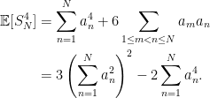 \displaystyle  \begin{aligned} {\mathbb E}[S_N^4] &=\sum_{n=1}^Na_n^4+6\sum_{1\le m < n\le N}a_ma_n\\ &=3\left(\sum_{n=1}^Na_n^2\right)^2-2\sum_{n=1}^Na_n^4. \end{aligned} 