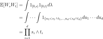 \displaystyle  \begin{aligned} {\mathbb E}[W_sW_t]&=\int 1_{[0,s)}1_{[0,t)}d\lambda\\ &=\int\cdots\int 1_{\{u_1 < s_1\wedge t_1,\ldots,u_d < s_d\wedge t_d\}}du_1\cdots du_d\\ &=\prod_{i=1}^d s_i\wedge t_i \end{aligned} 