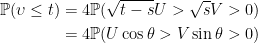 \displaystyle  \begin{aligned} {\mathbb P}(\upsilon \le t)&=4{\mathbb P}(\sqrt{t-s}U > \sqrt{s}V > 0)\\ &= 4{\mathbb P}(U\cos\theta > V\sin\theta > 0) \end{aligned} 