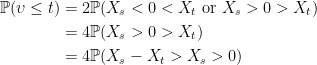 \displaystyle  \begin{aligned} {\mathbb P}(\upsilon \le t) &= 2{\mathbb P}(X_s <0<X_t{\rm\ or\ }X_s>0>X_t)\\ &=4{\mathbb P}(X_s > 0 > X_t)\\ &=4{\mathbb P}(X_s-X_t > X_s > 0) \end{aligned} 