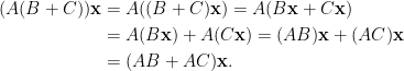 \displaystyle  \begin{aligned}  (A(B+C))\mathbf{x}&=A((B+C)\mathbf{x})=A(B\mathbf{x}+C\mathbf{x})\\  &=A(B\mathbf{x})+A(C\mathbf{x})=(AB)\mathbf{x}+(AC)\mathbf{x}\\  &=(AB+AC)\mathbf{x}.\end{aligned}