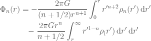 \displaystyle  \begin{aligned}  \Phi_n(r) &= -\frac{2\pi G}{(n + 1/2)r^{n+1}}\int_0^r r'^{n+2}\rho_n(r')\,\mathrm{d}r' \\  &\phantom{=} -\frac{2\pi G r^n}{n + 1/2}\int_r^\infty r'^{1-n}\rho_(r')\,\mathrm{d}r'\,\mathrm{d}r'  \end{aligned}  
