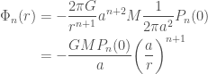\displaystyle  \begin{aligned}  \Phi_n(r) &= -\frac{2\pi G}{r^{n+1}} a^{n+2} M \frac{1}{2\pi a^2} P_n(0) \\  &= -\frac{G M P_n(0)}{a}\bigg(\frac{a}{r}\bigg)^{n+1}  \end{aligned}  