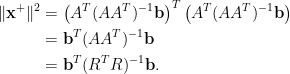 \displaystyle  \begin{aligned}  \Vert\mathbf{x}^+\Vert^2&=\left(A^T(AA^T)^{-1}\mathbf{b}\right)^T\left(A^T(AA^T)^{-1}\mathbf{b}\right)\\  &=\mathbf{b}^T(AA^T)^{-1}\mathbf{b}\\  &=\mathbf{b}^T(R^TR)^{-1}\mathbf{b}.  \end{aligned}
