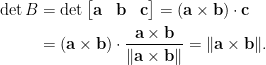 \displaystyle  \begin{aligned}  \det B&=\det\begin{bmatrix}  \mathbf{a}&\mathbf{b}&\mathbf{c}  \end{bmatrix}=(\mathbf{a}\times\mathbf{b})\cdot\mathbf{c}\\  &=(\mathbf{a}\times\mathbf{b})\cdot\frac{\mathbf{a}\times\mathbf{b}}{\Vert\mathbf{a}\times\mathbf{b}\Vert}=\Vert\mathbf{a}\times\mathbf{b}\Vert.  \end{aligned}