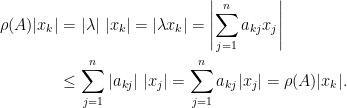 \displaystyle  \begin{aligned}  \rho(A)\vert x_k\vert&=\vert\lambda\vert~\vert x_k\vert=\vert\lambda x_k\vert=\left|\sum_{j=1}^n{a}_{kj}x_j\right|\\  &\le\sum_{j=1}^n\vert{a}_{kj}\vert~\vert x_j\vert  =\sum_{j=1}^n{a}_{kj}\vert x_j\vert=\rho(A)\vert x_k\vert.\end{aligned}