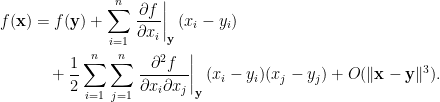 \displaystyle  \begin{aligned}  f(\mathbf{x})&=f(\mathbf{y})+\sum_{i=1}^n\left.\frac{\partial f}{\partial x_i}\right|_{\mathbf{y}}(x_i-y_i)\\  &~~~+\frac{1}{2}\sum_{i=1}^n\sum_{j=1}^n\left.\frac{\partial^2f}{\partial x_i\partial x_j}\right|_{\mathbf{y}}(x_i-y_i)(x_j-y_j)+O(\Vert\mathbf{x}-\mathbf{y}\Vert^3).\end{aligned}