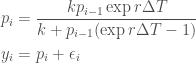 \displaystyle  \begin{aligned}  p_i &= \frac{kp_{i-1}\exp r\Delta T}{k + p_{i-1}(\exp r\Delta T - 1)} \\  y_i &= p_i + \epsilon_i  \end{aligned}  