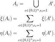 \displaystyle  \begin{aligned} A_i=\bigcup_{\epsilon\in\{0,1\}^n,\epsilon_i=1}A^\epsilon,\\ \xi(A_i)=\sum_{\epsilon\in\{0,1\}^n,\epsilon_i=1}\xi(A^\epsilon),\\ \eta(A_i)=\sum_{\epsilon\in\{0,1\}^n,\epsilon_i=1}\eta(A^\epsilon). \end{aligned} 