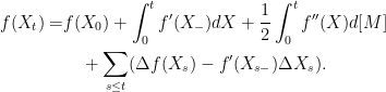 \displaystyle  \begin{aligned} f(X_t) =&f(X_0)+\int_0^t f^\prime(X_-)dX+\frac12\int_0^t f^{\prime\prime}(X)d[M]\\ &\quad+\sum_{s\le t}(\Delta f(X_s)-f^\prime(X_{s-})\Delta X_s). \end{aligned} 