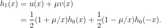 \displaystyle  \begin{aligned} h_1(x)&=u(x)+\mu v(x)\\ &=\frac12(1+\mu/x)h_0(x)+\frac12(1-\mu/x)h_0(-x). \end{aligned} 