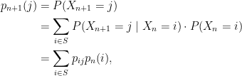 \displaystyle  \begin{aligned} p_{n+1}(j) &= P(X_{n+1}=j) \\ &= \sum_{i\in S} P(X_{n+1}=j \mid X_n=i) \cdot P(X_n=i) \\ &= \sum_{i\in S} p_{ij} p_n(i), \end{aligned} 