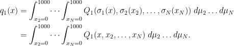 \displaystyle  \begin{aligned} q_1(x) &= \int_{x_2=0}^{1000} \dots \int_{x_N=0}^{1000} Q_1(\sigma_1(x), \sigma_2(x_2), \dots, \sigma_N(x_N)) \; d\mu_2 \dots d\mu_N \\ &= \int_{x_2=0}^{1000} \dots \int_{x_N=0}^{1000} Q_1(x, x_2, \dots, x_N) \; d\mu_2 \dots d\mu_N. \end{aligned} 