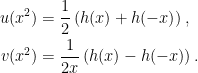 \displaystyle  \begin{aligned} u(x^2)&=\frac12\left(h(x)+h(-x)\right),\\ v(x^2)&=\frac1{2x}\left(h(x)-h(-x)\right). \end{aligned} 