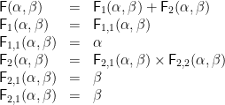 \displaystyle  \begin{array}{lcl} \mathsf{F}(\alpha,\beta) &=& \mathsf{F}_1(\alpha,\beta) + \mathsf{F}_2(\alpha,\beta) \\ \mathsf{F}_1(\alpha,\beta) &=& \mathsf{F}_{1,1}(\alpha,\beta) \\ \mathsf{F}_{1,1}(\alpha,\beta) &=& \alpha \\ \mathsf{F}_2(\alpha,\beta) &=& \mathsf{F}_{2,1}(\alpha,\beta) \times \mathsf{F}_{2,2}(\alpha,\beta) \\ \mathsf{F}_{2,1}(\alpha,\beta) &=& \beta \\ \mathsf{F}_{2,1}(\alpha,\beta) &=& \beta \\ \end{array} 
