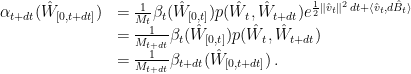 \displaystyle  \begin{array}{lll}  \alpha_{t+dt}(\hat W_{[0,t+dt]}) &= \frac{1}{M_t} \beta_t(\hat W_{[0,t]}) p(\hat W_t, \hat W_{t+dt}) e^{\frac12 \|\hat v_t\|^2\,dt+\langle \hat v_t, d \hat B_t\rangle} \\ &= \frac{1}{M_{t+dt}} \beta_t(\hat W_{[0,t]}) p(\hat W_t, \hat W_{t+dt}) \\ &= \frac{1}{M_{t+dt}} \beta_{t+dt}(\hat W_{[0,t+dt]})\,. \end{array}  