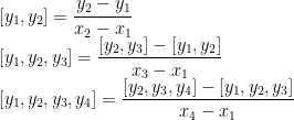 \displaystyle  \begin{array}{rcl} && [y_1,y_2]=\displaystyle\frac{y_2-y_1}{x_2-x_1}\\ && [y_1,y_2,y_3]=\displaystyle\frac{[y_2,y_3]-[y_1,y_2]}{x_3-x_1}\\ && [y_1,y_2,y_3,y_4]=\displaystyle\frac{[y_2,y_3,y_4]-[y_1,y_2,y_3]}{x_4-x_1} \end{array} 