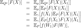 \displaystyle  \begin{array}{rcl}  	{\mathbb E}_{Q^\mu}[F(X)] &=& {\mathbb E}_\mu[{\mathbb E}_{Q^\mu}[F(X)|X_1]] \\ 	&=& {\mathbb E}_\mu[{\mathbb E}_P[F(X)|X_1]] \\ 	&=& {\mathbb E}_\gamma[f(X_1){\mathbb E}_P[F(X)|X_1]] \\ 	&=& {\mathbb E}_\gamma[E_P[f(X_1)F(X)|X_1]] \\ 	&=& {\mathbb E}_P[f(W_1)F(W)], \end{array} 