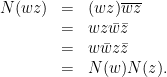 \displaystyle  \begin{array}{rcl}  	N(wz) 	&=& (wz) {\overline {wz}} \\ 			&=& w z {\bar w} {\bar z} \\ 			&=& w {\bar w} z {\bar z} \\ 			&=& N(w)N(z). \end{array} 