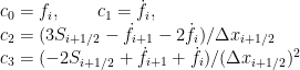 \displaystyle  \begin{array}{rcl}  && c_0=f_i,\qquad c_1=\dot{f_i},\\ && c_2=(3S_{i+1/2}-\dot{f}_{i+1}-2\dot{f_i})/\Delta x_{i+1/2}\\ && c_3=(-2S_{i+1/2}+\dot{f}_{i+1}+\dot{f_i})/(\Delta x_{i+1/2})^2 \end{array} 