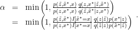 \displaystyle  \begin{array}{rcl}  \alpha & = & \min\left(1,\frac{p(\tilde{z},\tilde{x}^{*},x)}{p(z,x^{*},x)}\frac{q(z,x^{*}\vert\tilde{z},\tilde{x}^{*})}{q(\tilde{z},\tilde{x}^{*}\vert z,x^{*})}\right)\\ & = & \min\left(1,\frac{p(\tilde{z},\tilde{x}^{*})I[\tilde{x}^{*}=x]}{p(z,x^{*})I[x^{*}=x]}\frac{q(z\vert\tilde{z})p(x^{*}\vert z)}{q(\tilde{z}\vert z)p(\tilde{x}^{*}\vert\tilde{z})}\right) \end{array} .