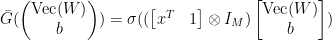 \displaystyle  \begin{array}{rcl}  \bar G( \begin{pmatrix} \mathrm{Vec}(W)\\b \end{pmatrix}) = \sigma( ( \begin{bmatrix} x^{T} & 1 \end{bmatrix}\otimes I_{M}) \begin{bmatrix} \mathrm{Vec}(W)\\b \end{bmatrix}) \end{array} 