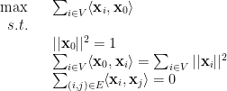 \displaystyle  \begin{array}{rcl}  \max && \sum_{i\in V} \langle {\bf x}_i, {\bf x}_0 \rangle\\ s.t. \\ && ||{\bf x}_0||^2 = 1\\ && \sum_{i\in V} \langle {\bf x}_0, {\bf x}_i \rangle = \sum_{i\in V} ||{\bf x}_i ||^2 \\ && \sum_{(i,j)\in E} \langle {\bf x}_i, {\bf x}_j \rangle = 0 \end{array} 