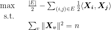 \displaystyle  \begin{array}{rcl}  \max & & \frac{\vert E \vert}{2} - \sum_{(i, j) \in E} \frac{1}{2} \langle \boldsymbol{X_i}, \boldsymbol{X_j} \rangle \\ {\rm s.t.} \\ && \sum_v \|\boldsymbol{X_v}\|^2 = n \\ \end{array} 