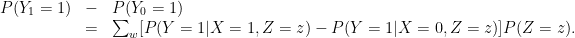 \displaystyle  \begin{array}{rcl}  P(Y_1=1) &-& P(Y_0=1)\\ &=& \sum_w [P(Y=1|X=1,Z=z) - P(Y=1|X=0,Z=z) ] P(Z=z). \end{array} 