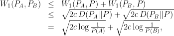 \displaystyle  \begin{array}{rcl}  W_1(P_A,P_B) &\le& W_1(P_A,P) + W_1(P_B,P) \\ &\le& \sqrt{2c\, D(P_A \| P)} + \sqrt{2c\, D(P_B \| P)} \\ &=& \sqrt{2c \log \frac{1}{P(A)}} + \sqrt{2c \log \frac{1}{P(B)}}, \end{array} 