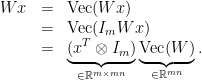 \displaystyle  \begin{array}{rcl}  Wx & = & \mathrm{Vec}(Wx)\\ & = & \mathrm{Vec}(I_{m}Wx)\\ & = & \underbrace{(x^{T}\otimes I_{m})}_{\in{\mathbb R}^{m\times mn}}\underbrace{\mathrm{Vec}(W)}_{\in{\mathbb R}^{mn}}. \end{array} 