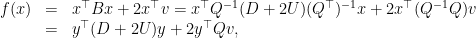 \displaystyle  \begin{array}{rcl}  f(x) &=& x^\top B x + 2x^\top v = x^\top Q^{-1} (D+2U) (Q^\top)^{-1} x + 2x^\top (Q^{-1} Q) v\\ &=& y^\top (D + 2U) y + 2 y^\top Qv, \end{array} 
