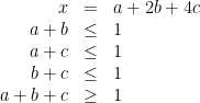\displaystyle  \begin{array}{rcl}  x &=& a +2b + 4c \\ a + b &\le& 1 \\ a + c &\le& 1 \\ b + c &\le& 1 \\ a + b + c &\ge& 1 \\ \end{array} 