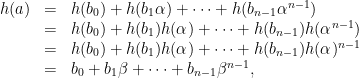 \displaystyle  \begin{array}{rcl}h(a)&=&h(b_0)+h(b_1\alpha)+\dots+h(b_{n-1}\alpha^{n-1})\\ &=&h(b_0)+h(b_1)h(\alpha)+\dots+h(b_{n-1})h(\alpha^{n-1})\\ &=&h(b_0)+h(b_1)h(\alpha)+\dots+h(b_{n-1})h(\alpha)^{n-1}\\ &=&b_0+b_1\beta+\dots+b_{n-1}\beta^{n-1},\end{array} 