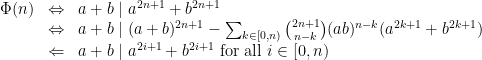 \displaystyle  \begin{array}{rcll} \Phi(n) &\Leftrightarrow& a+b \mid a^{2n+1} + b^{2n+1} \\ &\Leftrightarrow& a+b \mid (a+b)^{2n+1} - \sum_{k\in[0,n)} {2n+1 \choose n-k}(ab)^{n-k}(a^{2k+1}+b^{2k+1}) \\ &\Leftarrow& a+b \mid a^{2i+1}+b^{2i+1} \text{ for all } i\in[0,n) \end{array} 