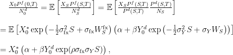 \displaystyle  \begin{array}{rl} &\quad\frac{X_0 P^f(0,T)}{N^d_0}={\mathbb E}\left[\frac{X_S P^f(S,T)}{N^d_S}\right]={\mathbb E}\left[\frac{X_S P^f(S,T)}{P^d(S,T)}\frac{P^d(S,T)}{N_S}\right]\\ \\ &={\mathbb E}\left[X^{*}_0\exp\left(-\frac12\sigma_{\textrm{fx}}^2 S + \sigma_{\textrm{fx}}W_S^{\textrm{fx}}\right)\left(\alpha + \beta Y_0^d\exp\left(-\frac12\sigma_Y^2 S+ \sigma_Y W_S\right) \right)\right]\\ \\ &=X^{*}_0\left(\alpha+\beta Y_0^d\exp(\rho\sigma_{\textrm{fx}}\sigma_Y S)\right), \end{array} 
