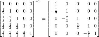 \displaystyle  \begin{bmatrix}  1&0&0&0&0\\[0.3em]  \frac{1}{2}&1&0&0&0\\[0.3em]  \frac{1}{3}&\frac{2}{3}&1&0&0\\[0.3em]  \frac{1}{4}&\frac{2}{4}&\frac{3}{4}&1&0\\[0.3em]  \frac{1}{5}&\frac{2}{5}&\frac{3}{5}&\frac{4}{5}&1  \end{bmatrix}^{-1}=\left[\!\!\begin{array}{rrrrc}  1&0&0&0&0\\[0.3em]  -\frac{1}{2}&1&0&0&0\\[0.3em]  0&-\frac{2}{3}&1&0&0\\[0.3em]  0&0&-\frac{3}{4}&1&0\\[0.3em]  0&0&0&-\frac{4}{5}&1  \end{array}\!\!\right]