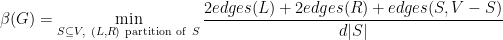 \displaystyle  \beta(G) = \min_{S\subseteq V, \ (L,R)\ {\rm partition\ of}\ S} \frac{2edges(L) + 2edges(R) + edges(S,V-S)}{d|S|} 