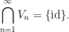 \displaystyle  \bigcap_{n=1}^\infty V_n = \{\hbox{id}\}.