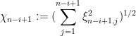 \displaystyle  \chi_{n-i+1} := (\sum_{j=1}^{n-i+1} \xi_{n-i+1,j}^2)^{1/2}