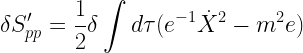 \displaystyle  \delta S_{pp}^{\prime} = \frac{1}{2}\delta \int d\tau (e^{-1} \dot{X}^{2} - m^2 e)  
